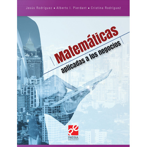 Matemáticas aplicadas a los negocios, de Rodríguez Franco, Jesús. Grupo Editorial Patria, tapa blanda en español, 2018