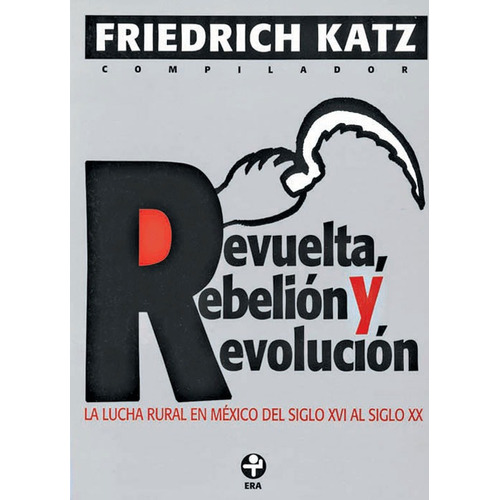 Revuelta, rebelión y revolución: La lucha rural en México del siglo XVI al XX, de Katz, Friedrich. Editorial Ediciones Era en español, 2013