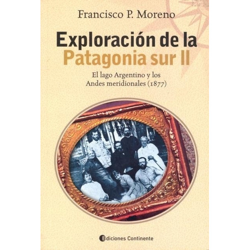 Libro Exploracion De La Patagonia Sur Ii - Francisco Pascasio Moreno, de Moreno, Francisco Pascasio. Editorial Continente, tapa blanda en español, 2007