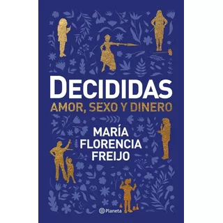 Decididas: Amor, Sexo Y Dinero, De María Florencia Freijo. Serie 0 Editorial Planeta, Tapa Blanda, Edición 1 En Español, 2022