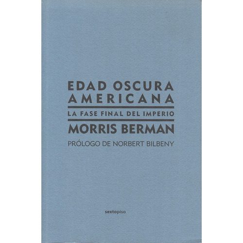 Edad Oscura Americana. La Fase Final Del Imperio, De Berman, Morris. Editorial Sexto Piso, Tapa Blanda, Edición 1 En Español, 2008