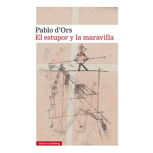 El estupor y la maravilla, de D’Ors, Pablo. Editorial Galaxia Gutenberg, S.L., tapa dura en español