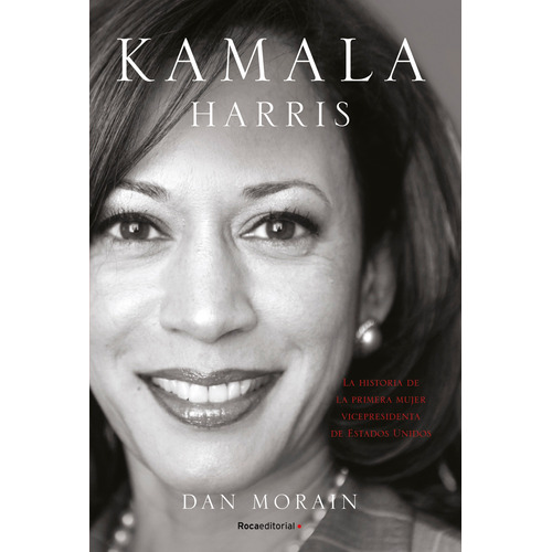 Kamala Harris: La historia de la primera mujer vicepresidenta de los Estados Unidos, de Morain, Dan. Serie No ficción Editorial ROCA TRADE, tapa blanda en español, 2021