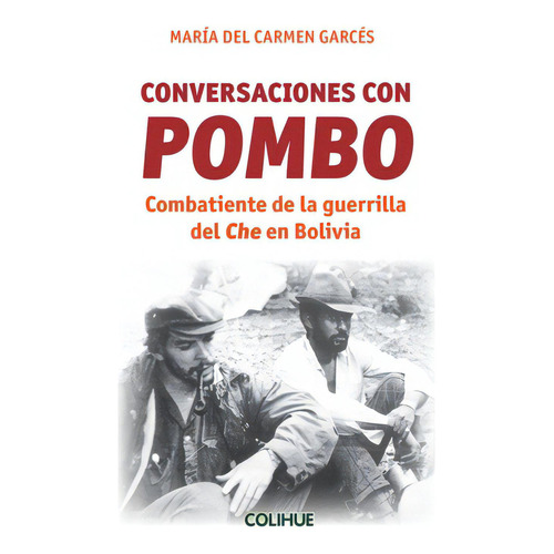 Conversaciones Con Pombo: Combatiente De La Guerrilla Del Che En Bolivia, De Maria Del Carmen Garces. Editorial Colihue, Tapa Blanda, Edición 1 En Español, 2011