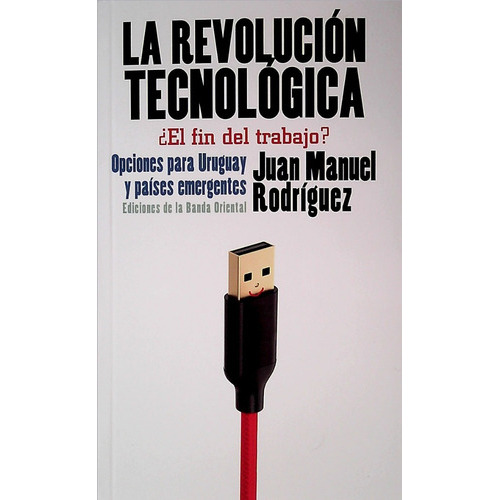 La Revolución Tecnológica ¿el Fin Del Trabajo?, De Juan Manuel Rodríguez. Editorial Banda Oriental En Español