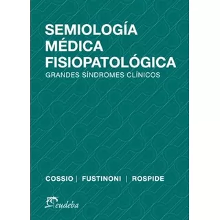 Semiologia Medica Fisiopatologica, De Cossio, Pedro. Editorial Eudeba, Tapa Blanda En Español, 2014