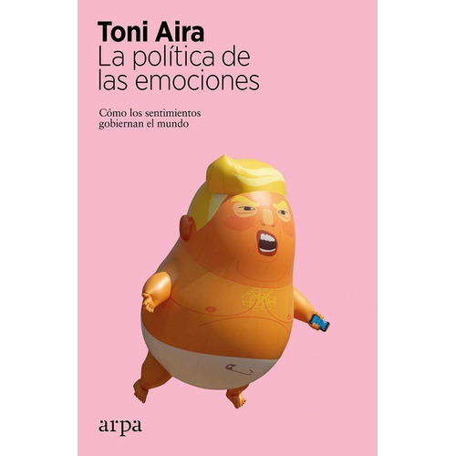 La Política De Las Emociones, De Toni Aira. Editorial Arpa Editores, Tapa Blanda En Español