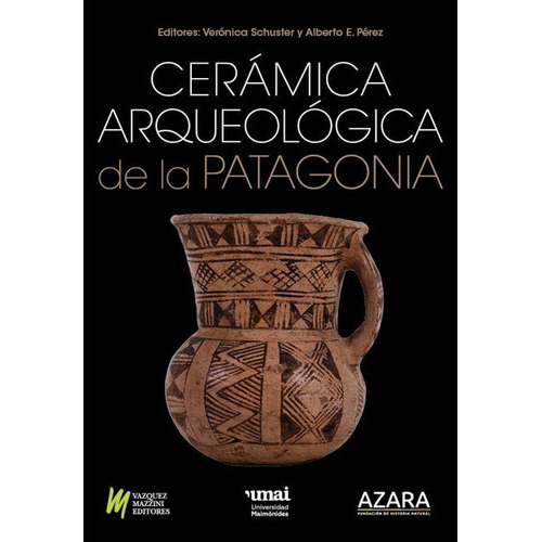 Cerámica Arqueológica De La Patagonia, De Verónica Schuster ; Alberto E. Pérez. Editorial Vazquez Mazzini Editores, Tapa Blanda, Edición 1a En Español, 2020