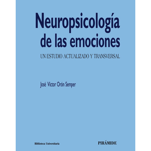 Neuropsicología de las emociones, de Orón Semper, José Víctor. Serie Biblioteca Universitaria Editorial PIRAMIDE, tapa blanda en español, 2019