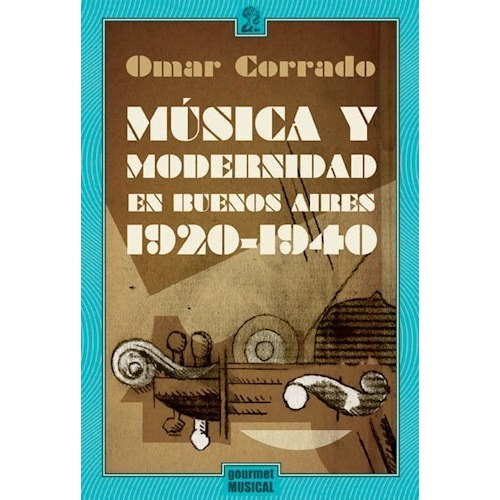 Musica Y Modernidad En Buenos Aires 1920 - Corrado Omar (li