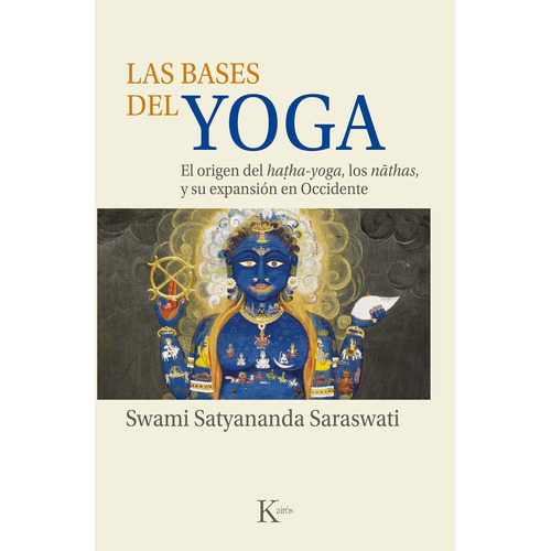 Las bases del yoga: El origen de hatha-yoga, los nāthas y su expansión en Occidente, de Saraswati, Satyananda. Editorial Kairos, tapa blanda en español, 2022