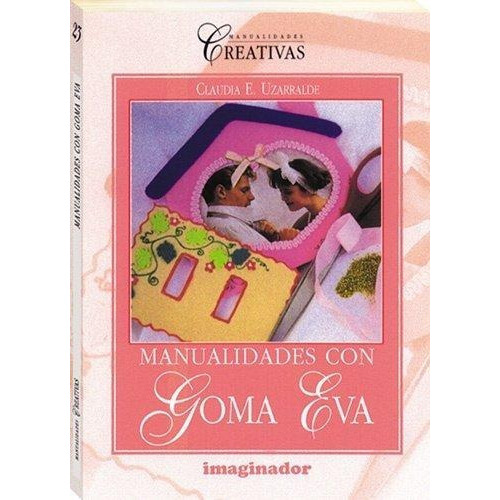 Manualidades Con Goma Eva, De Uzarralde, Claudia E.. Editorial Imaginador, Tapa Tapa Blanda En Español