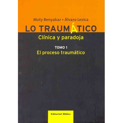 Lo Traumático. Clínica Y Paradoja. Tomo I.: El Proceso Traumático, De Moty; Lézica Álvaro Benyakar. Editorial Biblos En Español