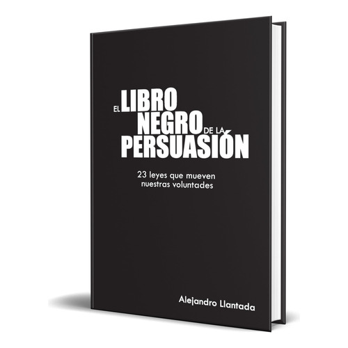 Libro El Libro Negro De La Persuasión [ Pasta Dura] Original, De Alejandro Llantada . Editorial Independiente, Tapa Dura En Español, 2021