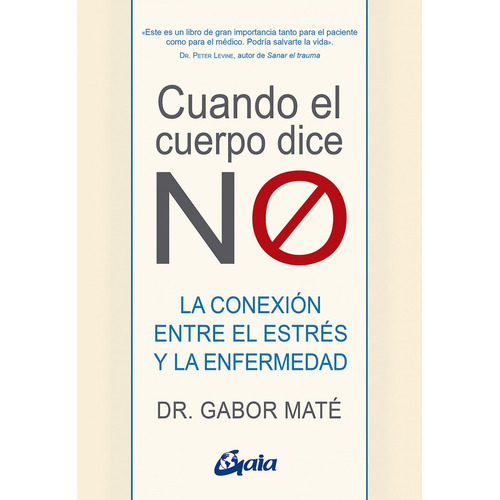 Cuando El Cuerpo Dice No: LA CONEXION ENTRE EL ESTRES Y LA ENFERMEDAD, de Gabor Mate. Serie 0 Editorial GRUPAL/GAIA, tapa blanda en español, 2022
