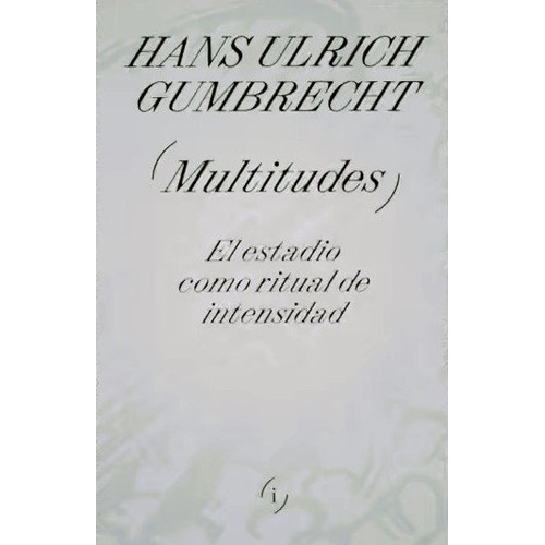 Hans Ulrich Gumbrecht Multitudes Editorial Interferencias