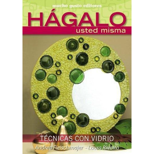 Tecnicas Con Vidrio  Hagalo Usted Misma, De Andrea Fleischmajer. Editorial Mucho Gusto, Tapa Blanda En Español