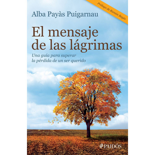 El mensaje de las lágrimas, de Alba Payàs Puigarnau. Divulgación/Autoayuda Editorial Paidos México, tapa pasta blanda, edición 1 en español, 2016