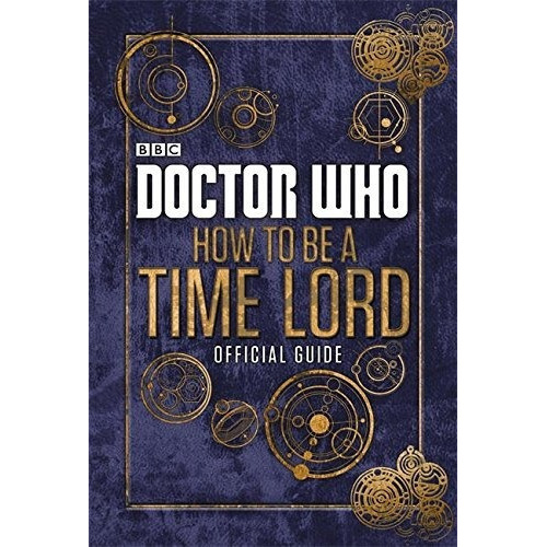 Doctor Who: How to be a Time Lord - The Official Guide, de Various. Editorial Penguin Random House Children's UK en inglés