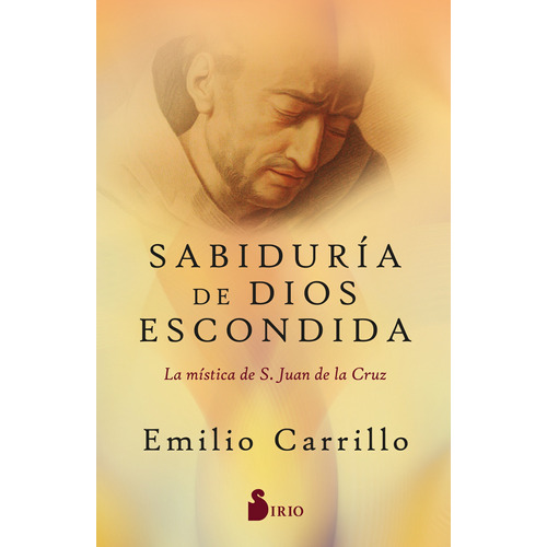 Sabiduría de Dios escondida: La mística de S. Juan de la Cruz, de CARRILLO EMILIO. Editorial Sirio, tapa blanda en español, 2022