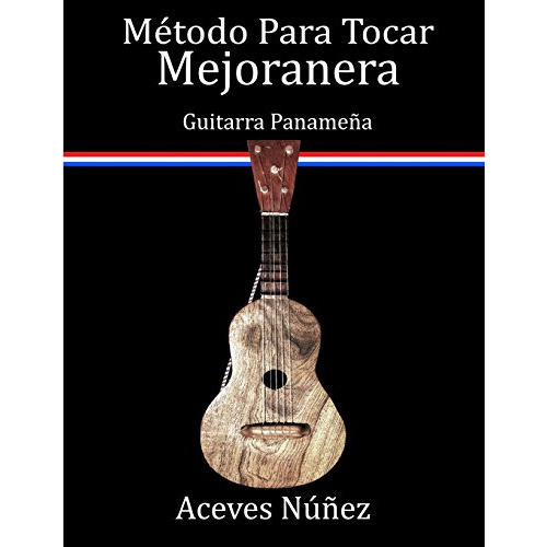 Metodo Para Tocar Mejoranera: Guitarra Panamena, De Aceves Nunez. Editorial Createspace Independent Publishing Platform, Tapa Blanda En Español, 2018