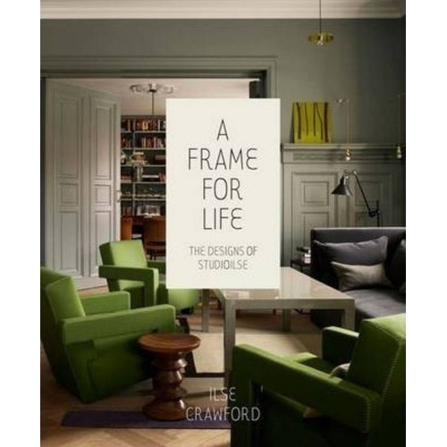 Frame For Life : The Designs Of Studioilse : The Designs Of Studioilse, De Ilse Crawford. Editorial Rizzoli International Publications, Tapa Dura En Inglés