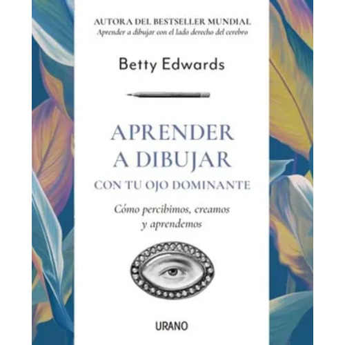 Aprender a dibujar con tu ojo dominante - Betty Edwards: Como Percibimos Creamos Y Aprendemos, de Betty Edwards. Editorial URANO, tapa blanda, edición 1 en español, 2022