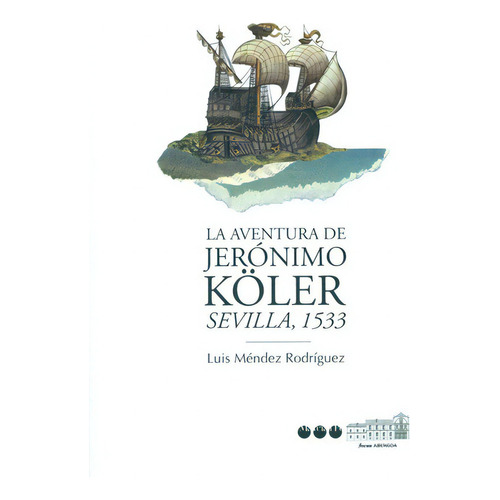 La Aventura De Jeronimo Koler Sevilla 1533, De Méndez Rodríguez, Luis. Editorial Marcial Pons, Tapa Dura, Edición 1 En Español, 2013