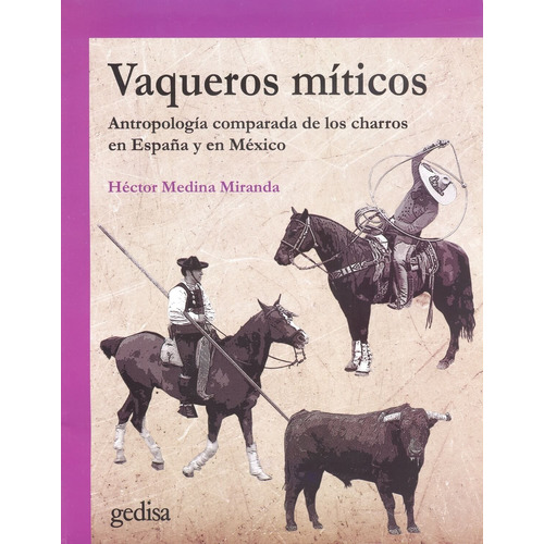 Vaqueros míticos: Antropologia comparada de los charros en España y Mexico, de Medina Miranda, Héctor. Serie Cla- de-ma Editorial Gedisa en español, 2020