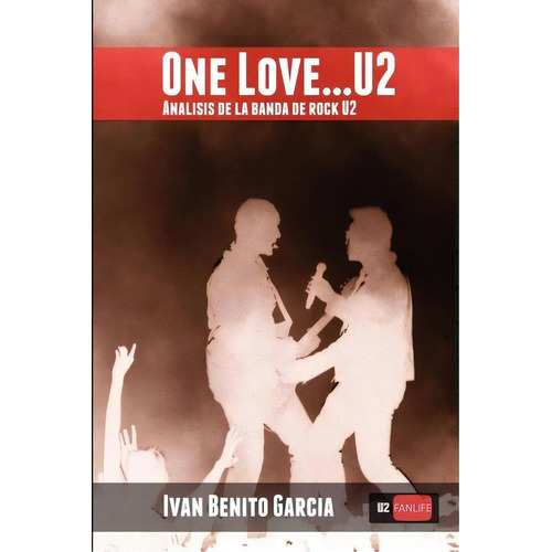 One Love... U2, De Ivan Benito Garcia. Editorial Createspace Independent Publishing Platform, Tapa Blanda En Español