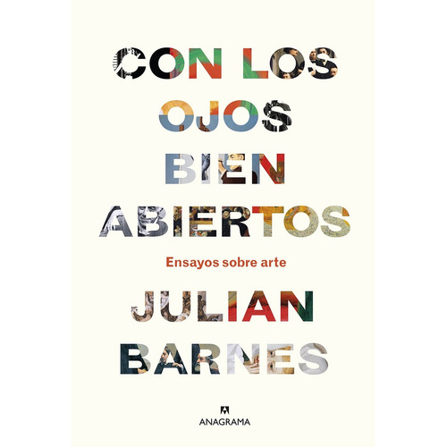 Con Los Ojos Bien Abiertos - Ensayos Sobre Arte, de Barnes, Julian. Editorial Anagrama, tapa blanda en español, 2019