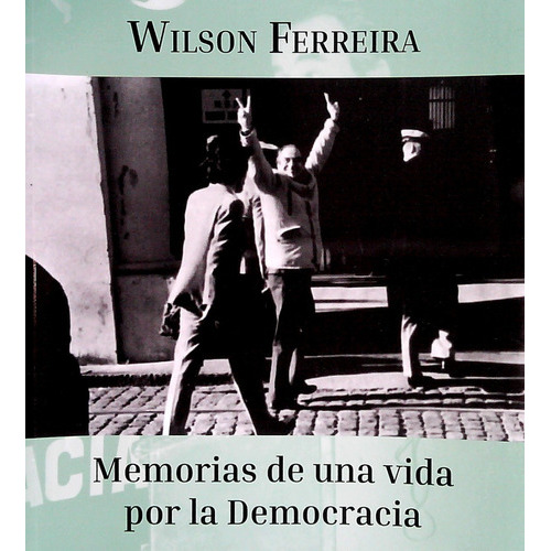 Memorias De Una Vida Por La Democracia, De Wilson Ferreira. Editorial . En Español