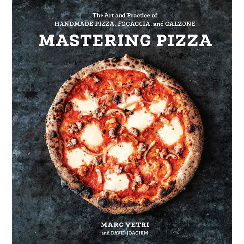 Mastering Pizza: The Art And Practice Of Handmade Pi