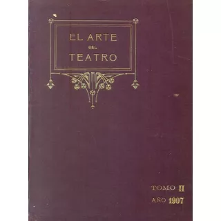 El Arte Del Teatro- Tomo 1 Y 2 - 1906 - 1907