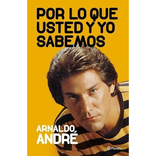 Por Lo Que Usted Y Yo Sabemos, Arnaldo André. Ed. Planeta