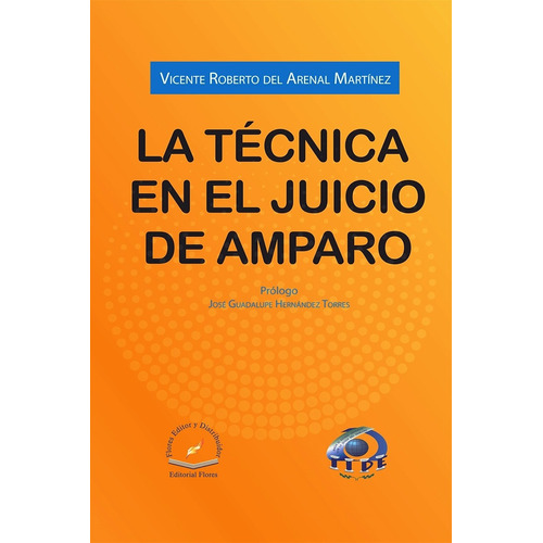 La Tecnica En El Juicio De Amparo, De Vicente Roberto Del Arenal Martinez. Editorial Flores Editor Y Distribuidor, Edición 1 En Español, 2015