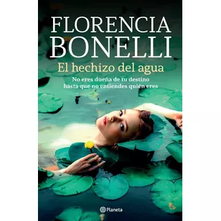 El Hechizo Del Agua, De Florencia Bonelli. Editorial Planeta, Tapa Blanda En Español, 2022