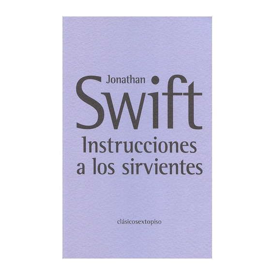 Instrucciones A Los Sirvientes, De Swift, Jonathan. Editorial Sexto Piso, Tapa Blanda, Edición 1 En Español, 2007