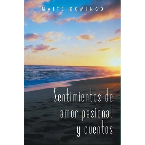 Sentimientos De Amor Pasional Y Cuentos, De Maite Domingo. Editorial Palibrio, Tapa Blanda En Español