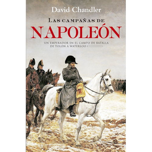 Las Campañas De Napoleón: Un Emperador En El Campo De Batalla, De David Chandler. Editorial Esfera En Español