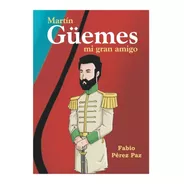 Libro  Martín Güemes, Mi Gran Amigo  De Fabio Pérez Paz
