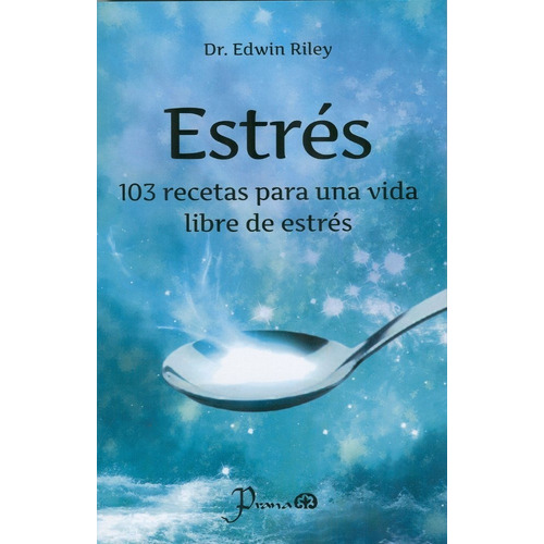 Estrés: 103 Recetas Para La Vida. Edwin Riley. Prana