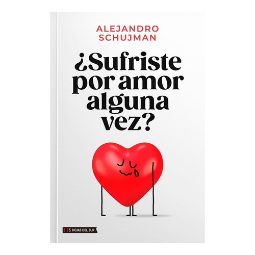 Sufriste Por Amor Alguna Vez?, De Alejandro Schujman. Editorial Hojas Del Sur S.a., Tapa Blanda, Edición 1 En Español, 2023