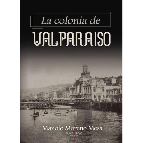 La Colonia De Valparaiso, De Moreno Mesa , Manolo.., Vol. 1.0. Editorial Punto Rojo Libros S.l., Tapa Blanda, Edición 1.0 En Español, 2032