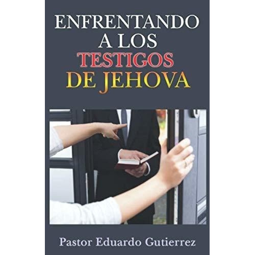 Enfrentando A Los Testigos De Jehova - Eduardo..., De Eduardo Gutierrez, Pas. Editorial Independently Published En Español