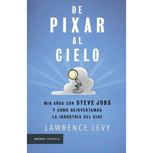 De Pixar al cielo: Mis años con Steve Jobs y cómo reinventamos la industria del cine, de Levy, Lawrence. Serie Empresa Editorial Paidos México, tapa blanda en inglés, 2018
