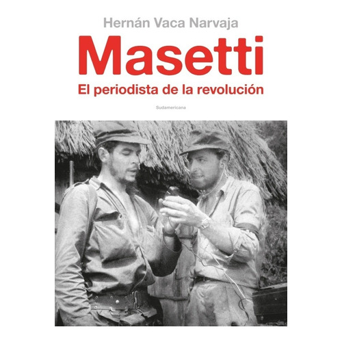 Masetti. El Periodista De La Revolucion - Hernan Vaca Narvaj