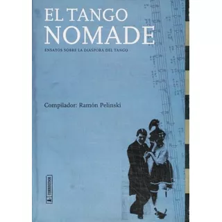 El Tango Nomade. Ensayos Sobre La Diaspora Del Tango - Ramón