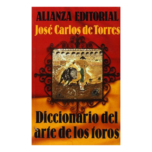 Diccionario del arte de los toros (Libros Singulares (Ls)), de Torres Martínez, José Carlos de. Alianza Editorial, tapa pasta blanda, edición edicion en español, 1996