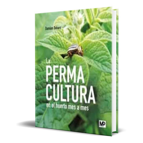 Permacultura En El Huerto Mes A Mes, De Damien Dekarz. Editorial S.a. Mundi-prensa Libros, Tapa Blanda En Español, 2022